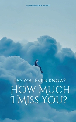 Do You Even Know? How Much I Miss You?            Book Cover