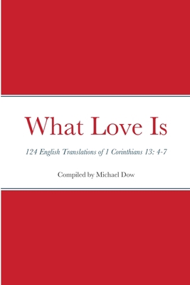 What Love Is: 124 English Translations of 1 Cor... B00V691XY6 Book Cover