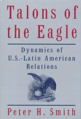 Talons of the Eagle: Dynamics of U.S.-Latin Ame... 0195083040 Book Cover