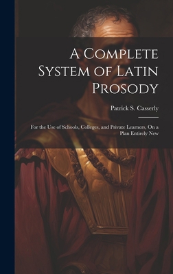 A Complete System of Latin Prosody: For the Use... 1020240016 Book Cover