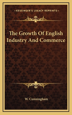 The Growth of English Industry and Commerce 1163510181 Book Cover