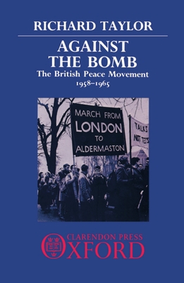 Against the Bomb: The British Peace Movement, 1... 0198275374 Book Cover