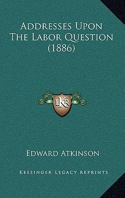 Addresses Upon the Labor Question (1886) 1168772818 Book Cover