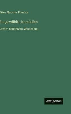 Ausgewählte Komödien: Drittes Bändchen: Menaechmi [German] 3566032751 Book Cover