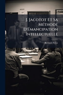 J. Jacotot Et Sa Méthode D'Émancipation Intelle... [French] 1141825430 Book Cover