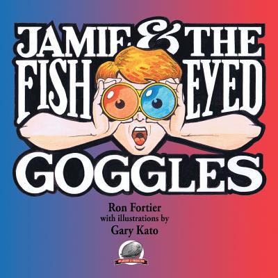 Jamie & The Fish-Eyed Goggles 0692310754 Book Cover