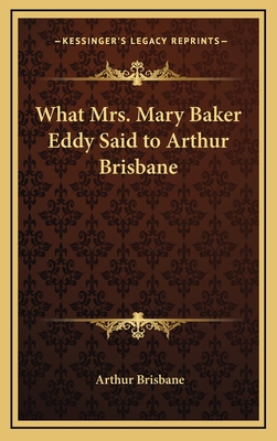 What Mrs. Mary Baker Eddy Said to Arthur Brisbane 1168801982 Book Cover