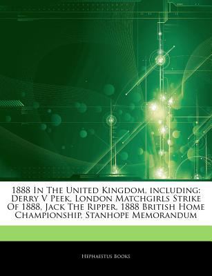 Paperback Articles on 1888 in the United Kingdom, Including : Derry V Peek, London Matchgirls Strike of 1888, Jack the Ripper, 1888 British Home Championship, St Book