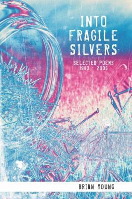 Into Fragile Silvers: Selected Poems 1983 - 2006 1483491072 Book Cover