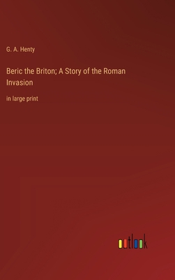 Beric the Briton; A Story of the Roman Invasion... 3368361457 Book Cover