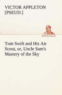 Tom Swift and His Air Scout, or, Uncle Sam's Ma... 3849169359 Book Cover
