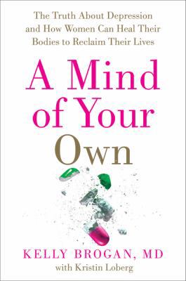 A Mind of Your Own: The Truth about Depression ... 0062405586 Book Cover