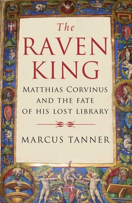 Raven King: Matthias Corvinus and the Fate of H... 0300158289 Book Cover
