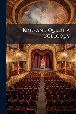King and Queen, a Colloquy 114942771X Book Cover