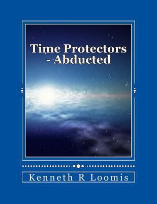 Time Protectors - Book One - Abducted: Abducted 1535199016 Book Cover