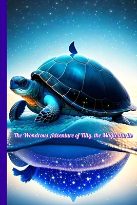The Wondrous Adventure of Tilly, the Magic Turtle B0DBHKX8HQ Book Cover