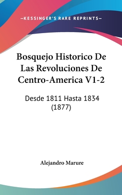 Bosquejo Historico de Las Revoluciones de Centr... [Spanish] 1160971374 Book Cover