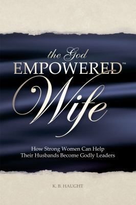 The God Empowered Wife: How Strong Women Can He... 0615176240 Book Cover