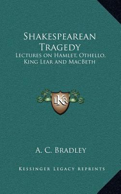 Shakespearean Tragedy: Lectures on Hamlet, Othe... 1163203866 Book Cover