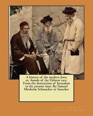 A history of the modern Jews; or, Annals of the... 1546807810 Book Cover