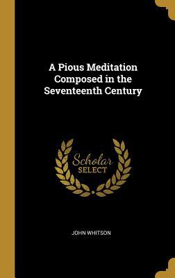 A Pious Meditation Composed in the Seventeenth ... 052604005X Book Cover