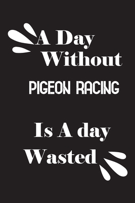 A day without pigeon racing is a day wasted 1658860101 Book Cover