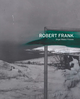 Robert Frank: Hope Makes Visions 1948701782 Book Cover
