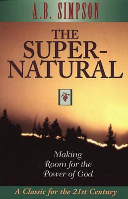The Supernatural: Making Room for the Power of God 1600661637 Book Cover