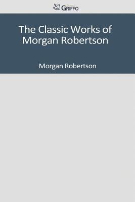 Paperback The Classic Works of Morgan Robertson Book