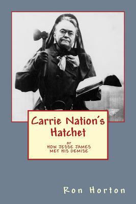 Carrie Nation's Hatchet: How Jesse James Met Hi... 1548402079 Book Cover