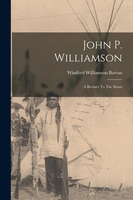 John P. Williamson: A Brother To The Sioux 1015482864 Book Cover
