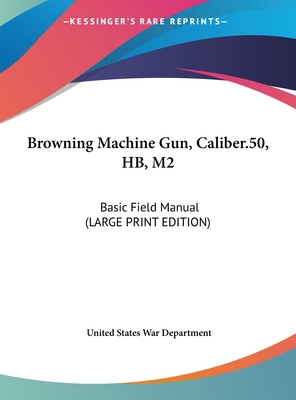 Browning Machine Gun, Caliber.50, HB, M2: Basic... [Large Print] 1169956882 Book Cover