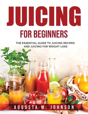 Juicing for Beginners: The Essential Guide to J... 1803796073 Book Cover