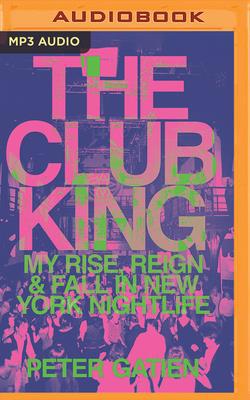 The Club King: My Rise, Reign, and Fall in New ... 1799730344 Book Cover