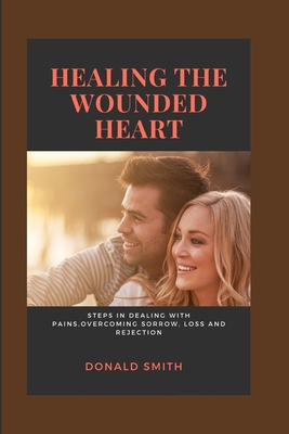 Healing the Wounded Heart: Steps in dealing wit... B0BCY8447N Book Cover