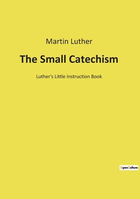 The Small Catechism: Luther's Little Instructio... [French] 2385087707 Book Cover