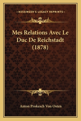 Mes Relations Avec Le Duc De Reichstadt (1878) [French] 1167525418 Book Cover