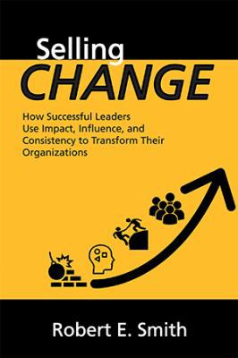 Selling Change: How Successful Leaders Use Impa... 1984533703 Book Cover