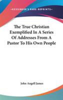 The True Christian Exemplified In A Series Of A... 0548151946 Book Cover