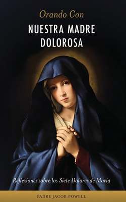 Orando Con Nuestra Madre Dolorosa: reflexiones ... [Spanish] 1960410121 Book Cover