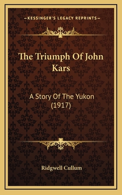 The Triumph Of John Kars: A Story Of The Yukon ... 1165236168 Book Cover