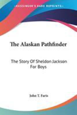 The Alaskan Pathfinder: The Story Of Sheldon Ja... 1428632751 Book Cover