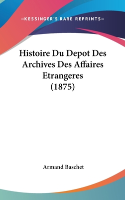 Histoire Du Depot Des Archives Des Affaires Etr... [French] 1120606098 Book Cover