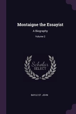 Montaigne the Essayist: A Biography; Volume 2 1377783812 Book Cover