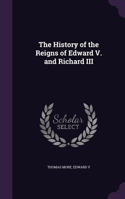 The History of the Reigns of Edward V. and Rich... 1341428664 Book Cover