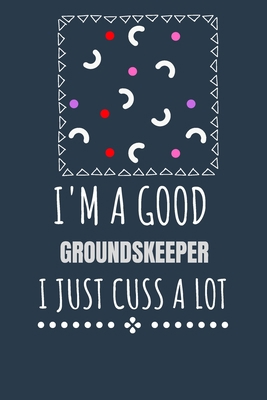I'm a Good Groundskeeper I Just Cuss a Lot: Kee... B087SHBYDB Book Cover