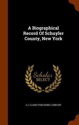 A Biographical Record Of Schuyler County, New York 1346283907 Book Cover