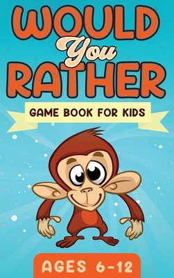 Would You Rather Game Book For Kids Ages 6-12: ... 1951652371 Book Cover