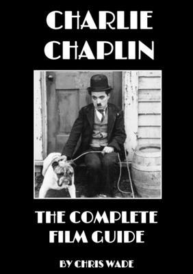 Charlie Chaplin: The Complete Film Guide 0244201072 Book Cover