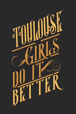 Toulouse Girls Do It Better: Toulouse Notebook ... 1071478699 Book Cover